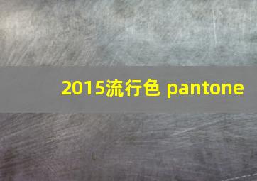 2015流行色 pantone